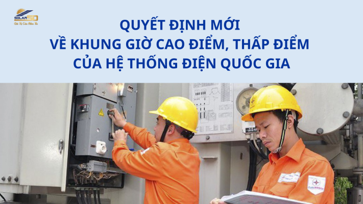QUYẾT ĐỊNH MỚI VỀ KHUNG GIỜ CAO ĐIỂM, THẤP ĐIỂM CỦA HỆ THỐNG ĐIỆN QUỐC GIA